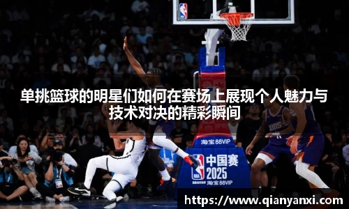 单挑篮球的明星们如何在赛场上展现个人魅力与技术对决的精彩瞬间